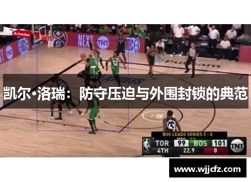 凯尔·洛瑞：防守压迫与外围封锁的典范