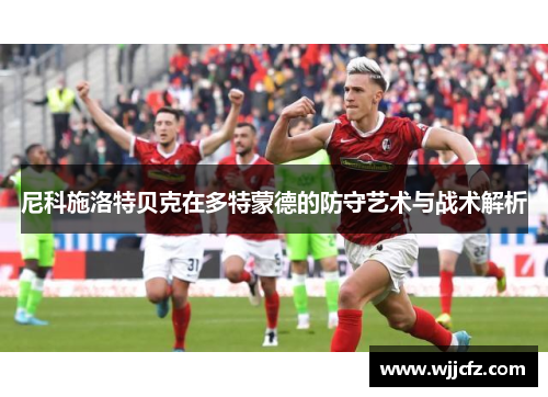 尼科施洛特贝克在多特蒙德的防守艺术与战术解析