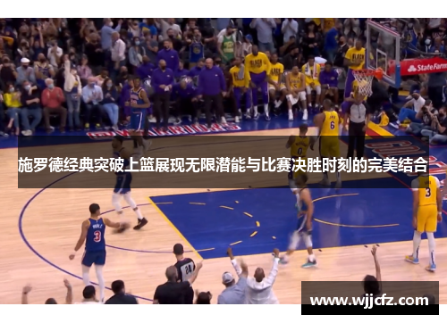 施罗德经典突破上篮展现无限潜能与比赛决胜时刻的完美结合