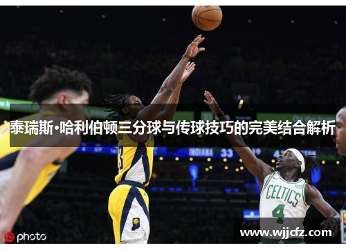 泰瑞斯·哈利伯顿三分球与传球技巧的完美结合解析