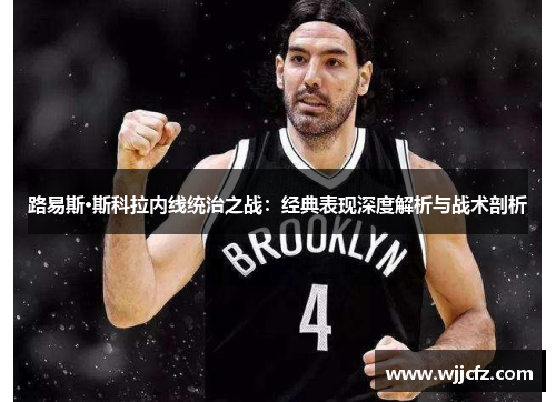 路易斯·斯科拉内线统治之战：经典表现深度解析与战术剖析