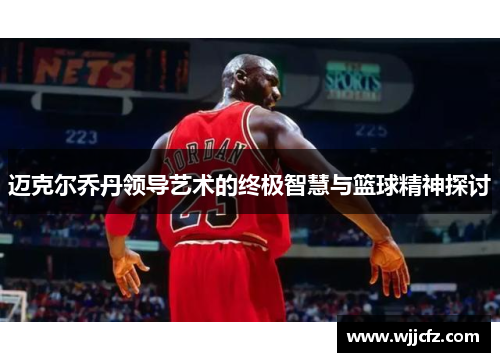 迈克尔乔丹领导艺术的终极智慧与篮球精神探讨