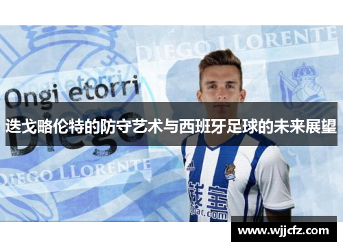 迭戈略伦特的防守艺术与西班牙足球的未来展望