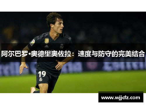 阿尔巴罗·奥德里奥佐拉：速度与防守的完美结合