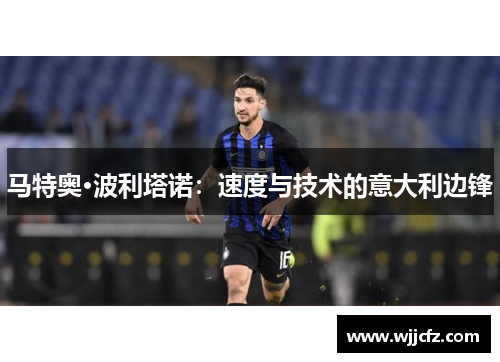 马特奥·波利塔诺：速度与技术的意大利边锋