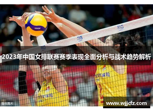 2023年中国女排联赛赛季表现全面分析与战术趋势解析