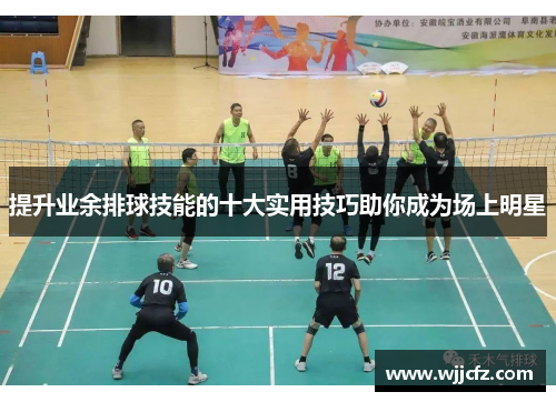 提升业余排球技能的十大实用技巧助你成为场上明星