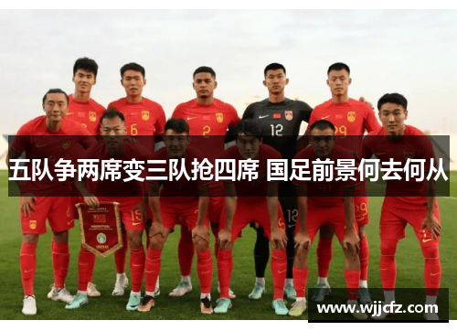 五队争两席变三队抢四席 国足前景何去何从