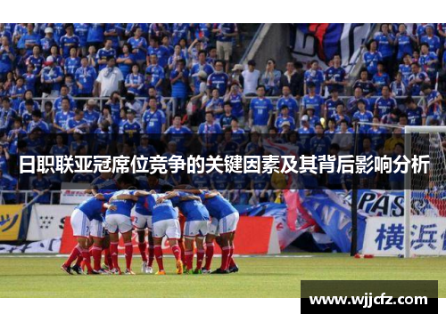 日职联亚冠席位竞争的关键因素及其背后影响分析