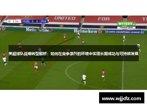 英超球队战略转型解析：如何在竞争激烈的环境中实现长期成功与可持续发展