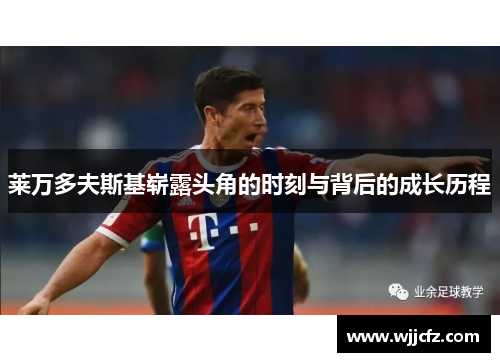 莱万多夫斯基崭露头角的时刻与背后的成长历程