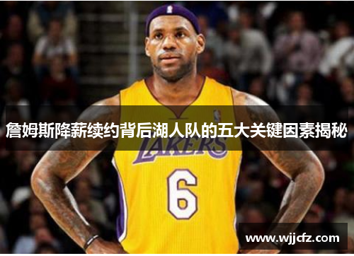 詹姆斯降薪续约背后湖人队的五大关键因素揭秘