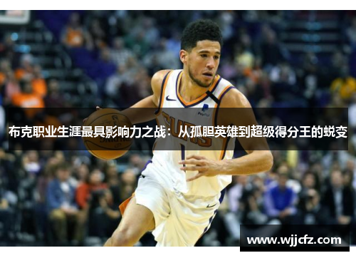 布克职业生涯最具影响力之战：从孤胆英雄到超级得分王的蜕变