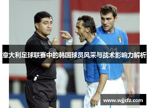 意大利足球联赛中的韩国球员风采与战术影响力解析