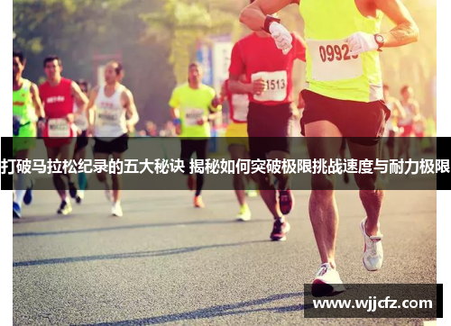 打破马拉松纪录的五大秘诀 揭秘如何突破极限挑战速度与耐力极限
